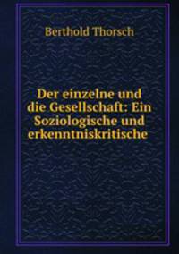 Der einzelne und die Gesellschaft: Ein Soziologische und erkenntniskritische .