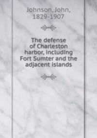The defense of Charleston harbor, including Fort Sumter and the adjacent islands