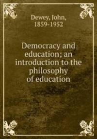 Democracy and education; an introduction to the philosophy of education