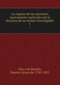 La riqueza de las naciones, nuevamente explicada con la doctrina de su mismo investigador. 1