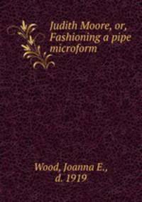 Judith Moore, or, Fashioning a pipe microform