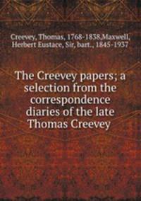 The Creevey papers; a selection from the correspondence & diaries of the late Thomas Creevey