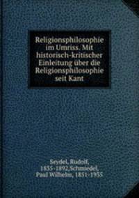 Religionsphilosophie im Umriss. Mit historisch-kritischer Einleitung ber die Religionsphilosophie seit Kant