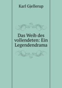 Das Weib des vollendeten: Ein Legendendrama