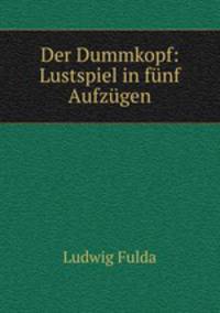 Der Dummkopf: Lustspiel in fnf Aufzgen