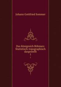 Das Knigreich Bhmen: Statistisch-topographisch dargestellt. 1