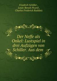 Der Neffe als Onkel: Lustspiel in drei Aufzgen von Schiller. Aus dem .