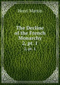 The Decline of the French Monarchy. 2, pt. 1