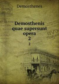 Demosthenis quae supersunt opera. 2