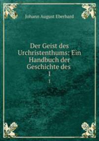 Der Geist des Urchristenthums: Ein Handbuch der Geschichte des .. 1