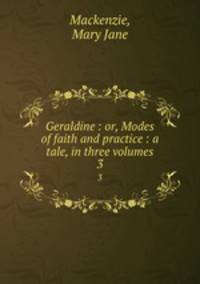 Geraldine : or, Modes of faith and practice : a tale, in three volumes. 3