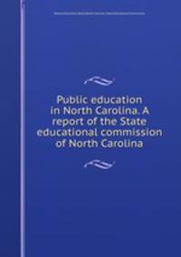 Public education in North Carolina. A report of the State educational commission of North Carolina