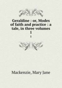 Geraldine : or, Modes of faith and practice : a tale, in three volumes. 1