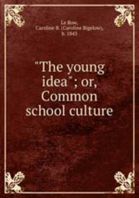 "The young idea"; or, Common school culture