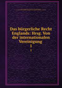 Das brgerliche Recht Englands: Hrsg. Von der internationalen Vereinigung .. 1