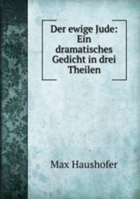 Der ewige Jude: Ein dramatisches Gedicht in drei Theilen
