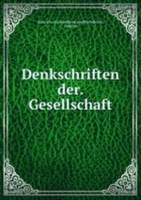 Denkschriften der. Gesellschaft.