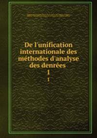 De l`unification internationale des mthodes d`analyse des denres .. 1
