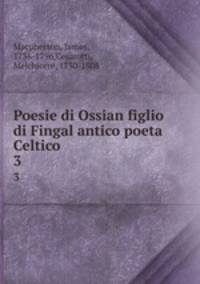 Poesie di Ossian figlio di Fingal antico poeta Celtico. 3