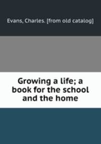 Growing a life; a book for the school and the home