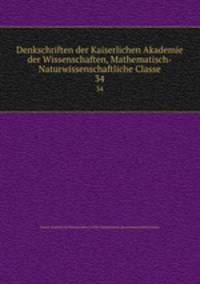 Denkschriften der Kaiserlichen Akademie der Wissenschaften, Mathematisch-Naturwissenschaftliche Classe. 34