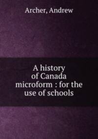 A history of Canada microform : for the use of schools