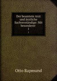 Der beamtete Arzt und rztliche Sachverstndige: Mit besonderer .. 1