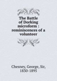 The Battle of Dorking microform : reminiscences of a volunteer