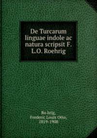 De Turcarum linguae indole ac natura scripsit F.L.O. Roehrig
