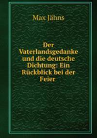 Der Vaterlandsgedanke und die deutsche Dichtung: Ein Rckblick bei der Feier .