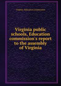 Virginia public schools, Education commission`s report to the assembly of Virginia