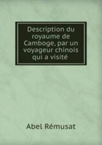 Description du royaume de Camboge, par un voyageur chinois qui a visit .