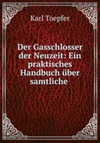Der Gasschlosser der Neuzeit: Ein praktisches Handbuch ber samtliche .