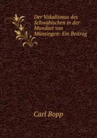 Der Vokalismus des Schwbischen in der Mundart von Mnsingen: Ein Beitrag .