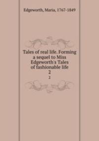Tales of real life. Forming a sequel to Miss Edgeworth`s Tales of fashionable life. 2