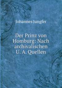 Der Prinz von Homburg: Nach archivalischen U. A. Quellen