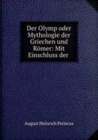 Der Olymp oder Mythologie der Griechen und Rmer: Mit Einschluss der .