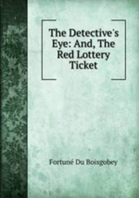 The Detective`s Eye: And, The Red Lottery Ticket