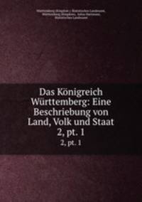 Das Knigreich Wrttemberg: Eine Beschriebung von Land, Volk und Staat. 2, pt. 1