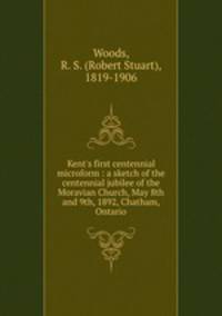 Kent`s first centennial microform : a sketch of the centennial jubilee of the Moravian Church, May 8th and 9th, 1892, Chatham, Ontario
