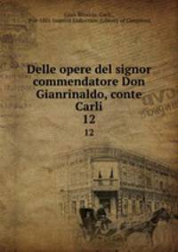 Delle opere del signor commendatore Don Gianrinaldo, conte Carli. 12