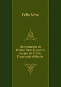 Des portraits de femme dans la posie pique de l`Inde: Fragments d`tudes .