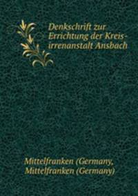 Denkschrift zur Errichtung der Kreis-irrenanstalt Ansbach