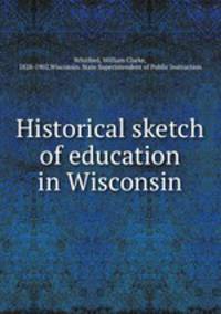 Historical sketch of education in Wisconsin