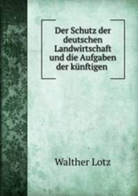 Der Schutz der deutschen Landwirtschaft und die Aufgaben der knftigen .