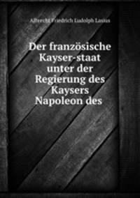 Der franzsische Kayser-staat unter der Regierung des Kaysers Napoleon des .
