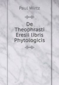 De Theophrasti Eresii libris Phytologicis