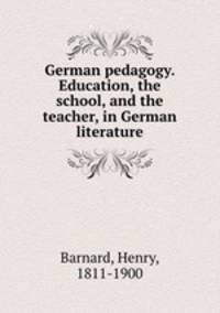 German pedagogy. Education, the school, and the teacher, in German literature