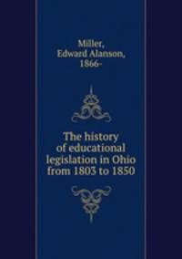 The history of educational legislation in Ohio from 1803 to 1850