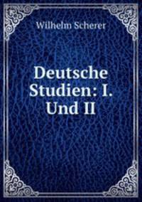 Deutsche Studien: I. Und II.